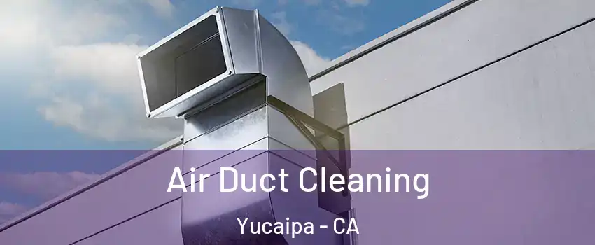 Air Duct Cleaning Yucaipa - CA