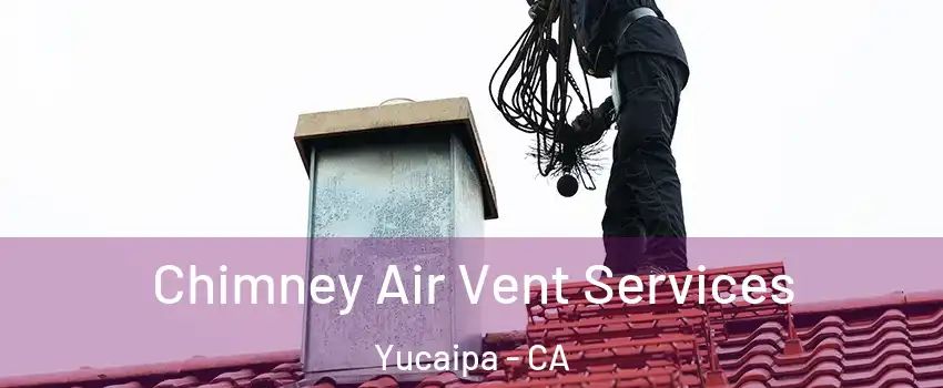  Chimney Air Vent Services Yucaipa - CA