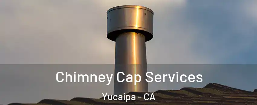  Chimney Cap Services Yucaipa - CA