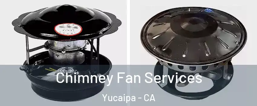  Chimney Fan Services Yucaipa - CA