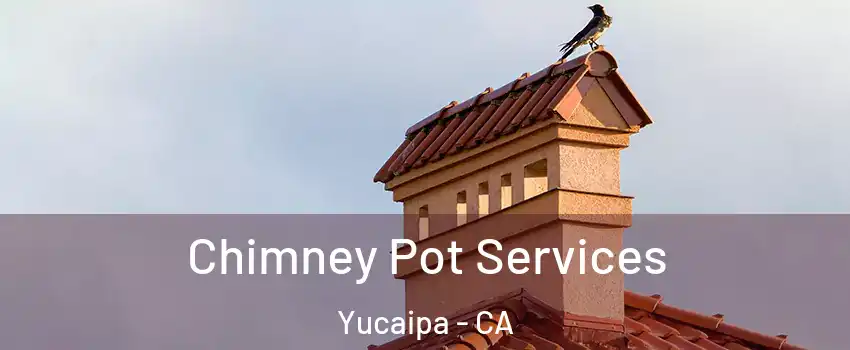  Chimney Pot Services Yucaipa - CA