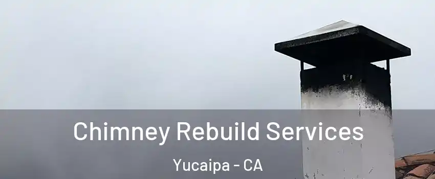  Chimney Rebuild Services Yucaipa - CA