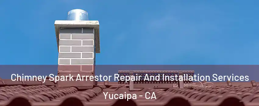  Chimney Spark Arrestor Repair And Installation Services Yucaipa - CA