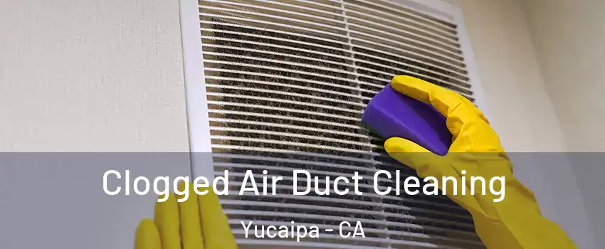  Clogged Air Duct Cleaning Yucaipa - CA
