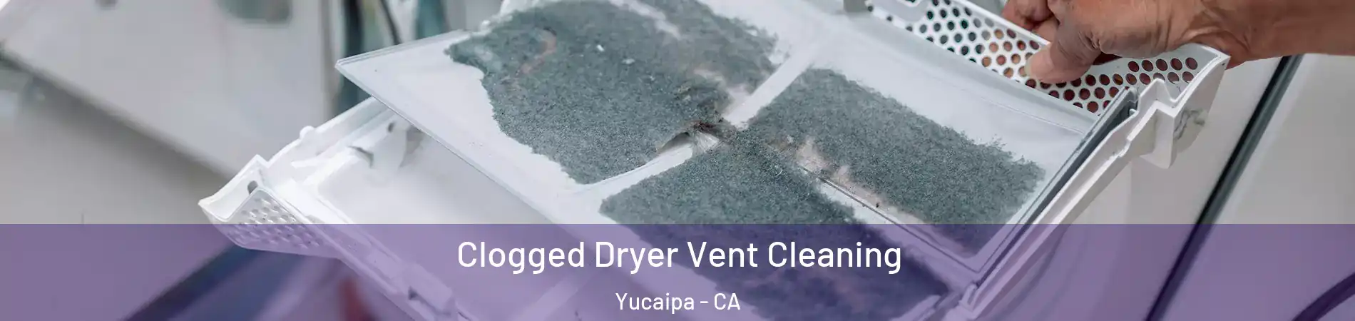  Clogged Dryer Vent Cleaning Yucaipa - CA