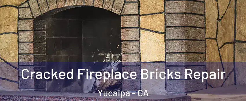  Cracked Fireplace Bricks Repair Yucaipa - CA