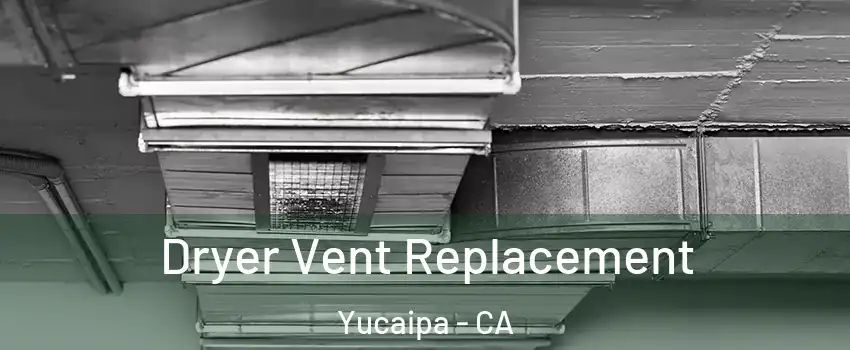  Dryer Vent Replacement Yucaipa - CA