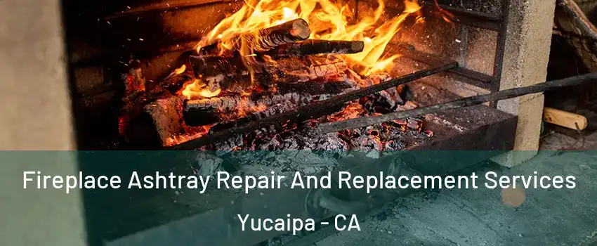  Fireplace Ashtray Repair And Replacement Services Yucaipa - CA