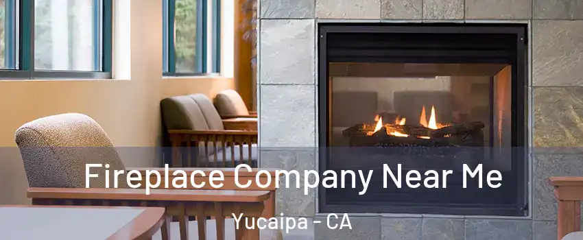 Fireplace Company Near Me Yucaipa - CA
