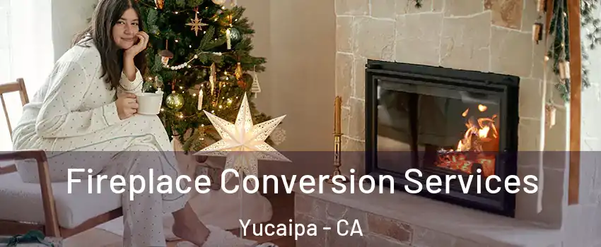  Fireplace Conversion Services Yucaipa - CA