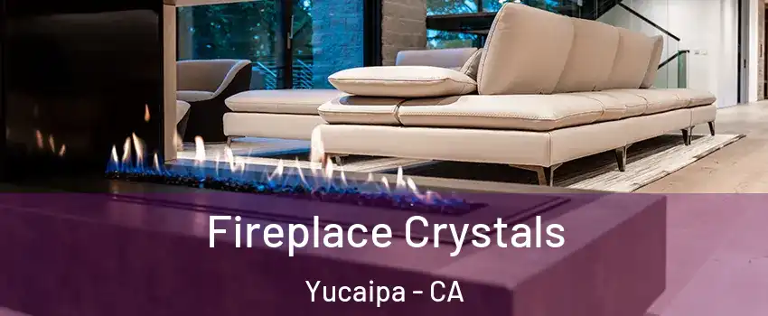  Fireplace Crystals Yucaipa - CA