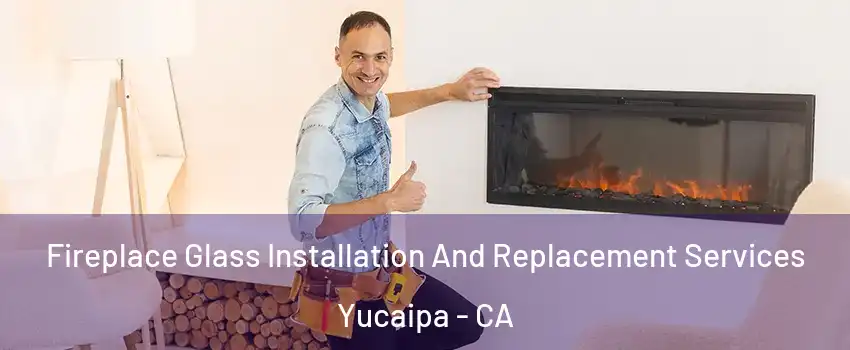  Fireplace Glass Installation And Replacement Services Yucaipa - CA