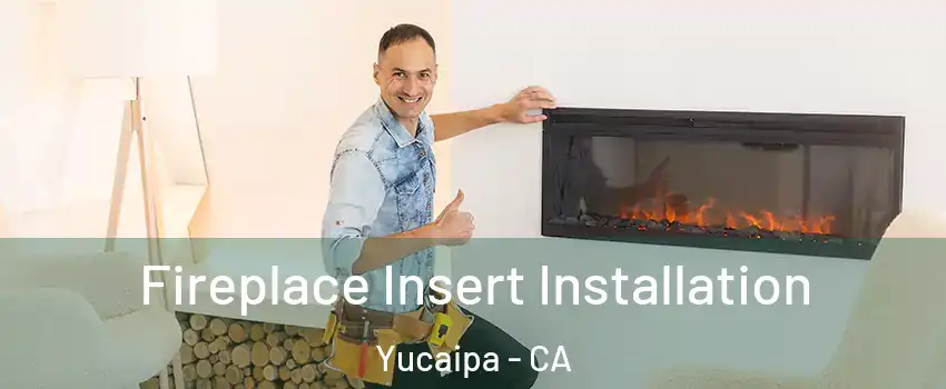  Fireplace Insert Installation Yucaipa - CA