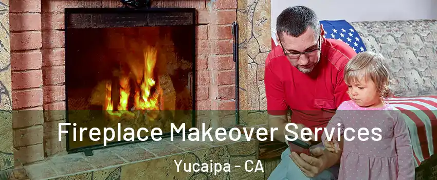  Fireplace Makeover Services Yucaipa - CA