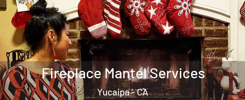  Fireplace Mantel Services Yucaipa - CA