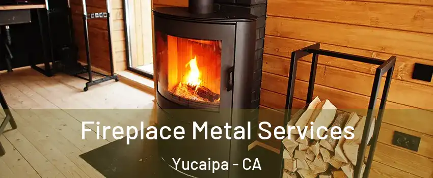  Fireplace Metal Services Yucaipa - CA