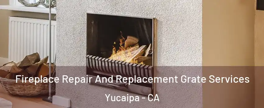 Fireplace Repair And Replacement Grate Services Yucaipa - CA