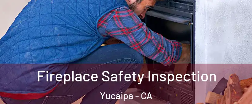  Fireplace Safety Inspection Yucaipa - CA