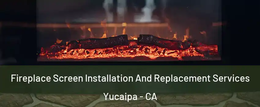  Fireplace Screen Installation And Replacement Services Yucaipa - CA