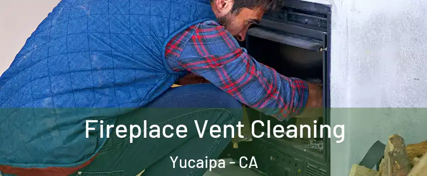  Fireplace Vent Cleaning Yucaipa - CA