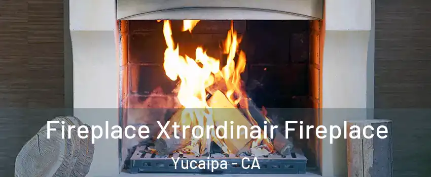  Fireplace Xtrordinair Fireplace Yucaipa - CA