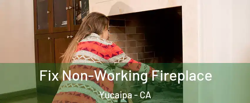  Fix Non-Working Fireplace Yucaipa - CA