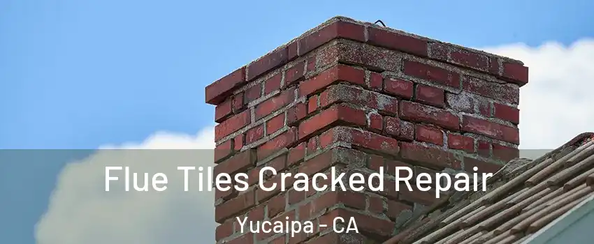  Flue Tiles Cracked Repair Yucaipa - CA
