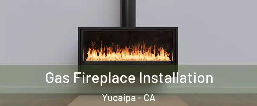  Gas Fireplace Installation Yucaipa - CA