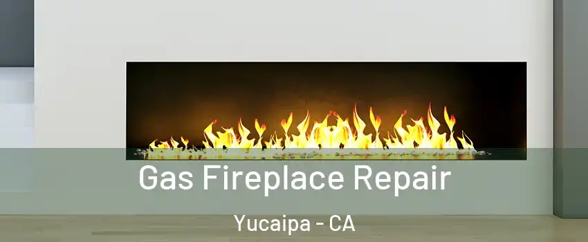  Gas Fireplace Repair Yucaipa - CA