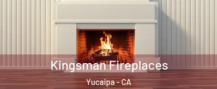  Kingsman Fireplaces Yucaipa - CA