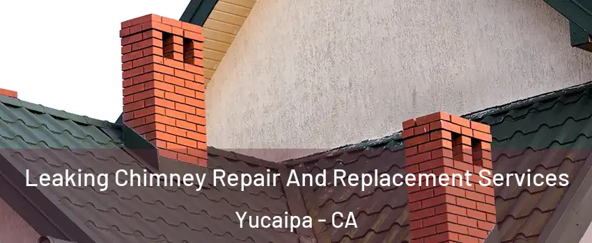  Leaking Chimney Repair And Replacement Services Yucaipa - CA