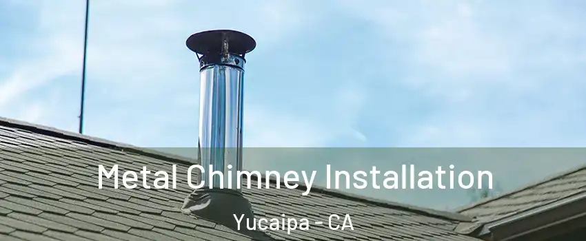  Metal Chimney Installation Yucaipa - CA