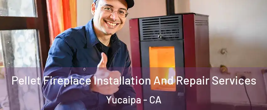  Pellet Fireplace Installation And Repair Services Yucaipa - CA