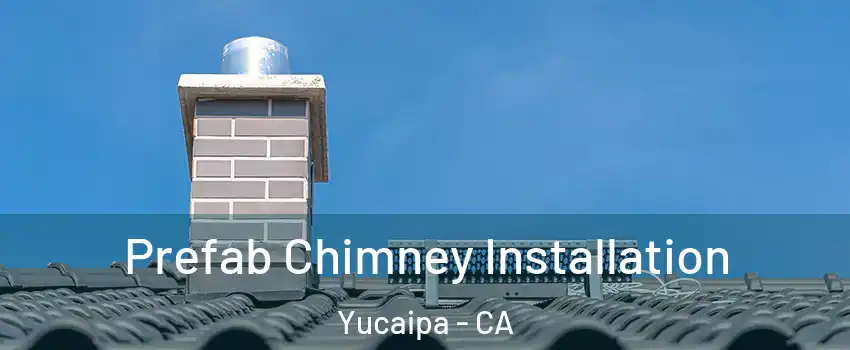  Prefab Chimney Installation Yucaipa - CA