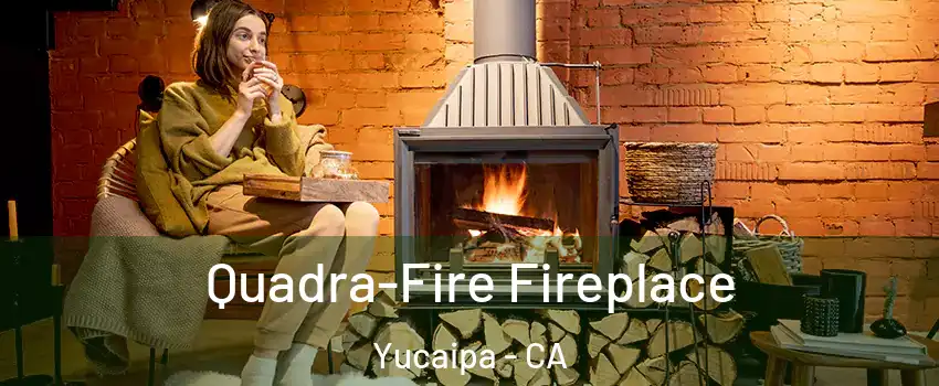  Quadra-Fire Fireplace Yucaipa - CA