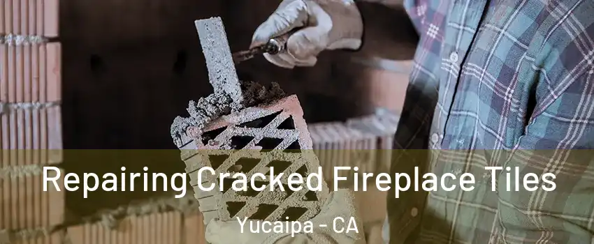  Repairing Cracked Fireplace Tiles Yucaipa - CA