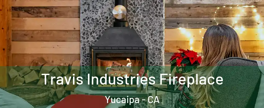  Travis Industries Fireplace Yucaipa - CA