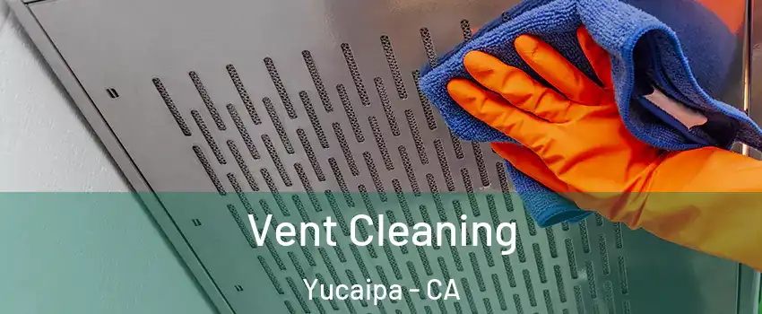  Vent Cleaning Yucaipa - CA