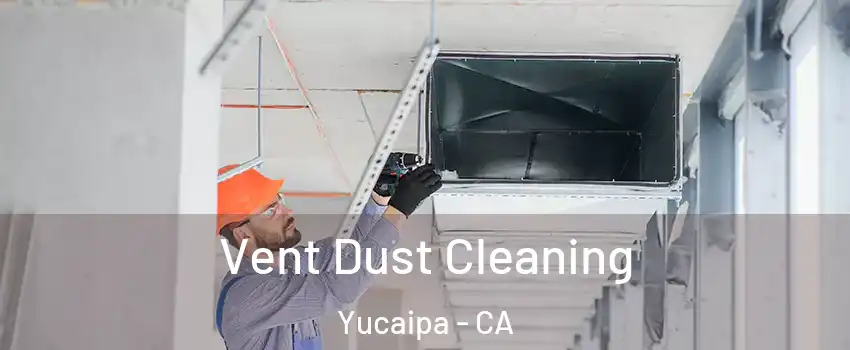 Vent Dust Cleaning Yucaipa - CA