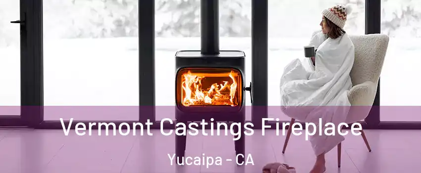  Vermont Castings Fireplace Yucaipa - CA