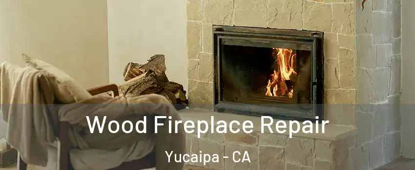 Wood Fireplace Repair Yucaipa - CA