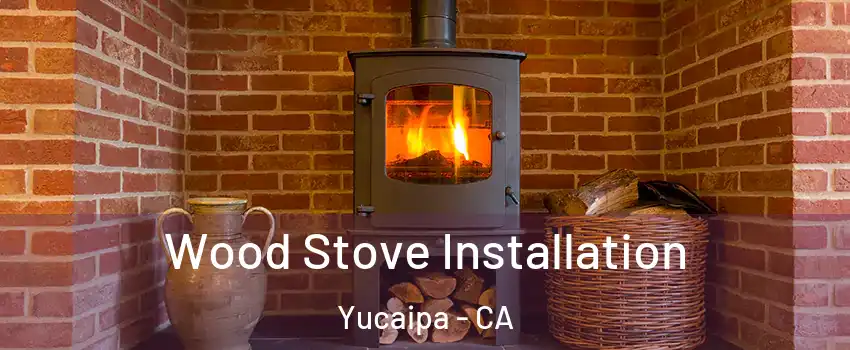  Wood Stove Installation Yucaipa - CA